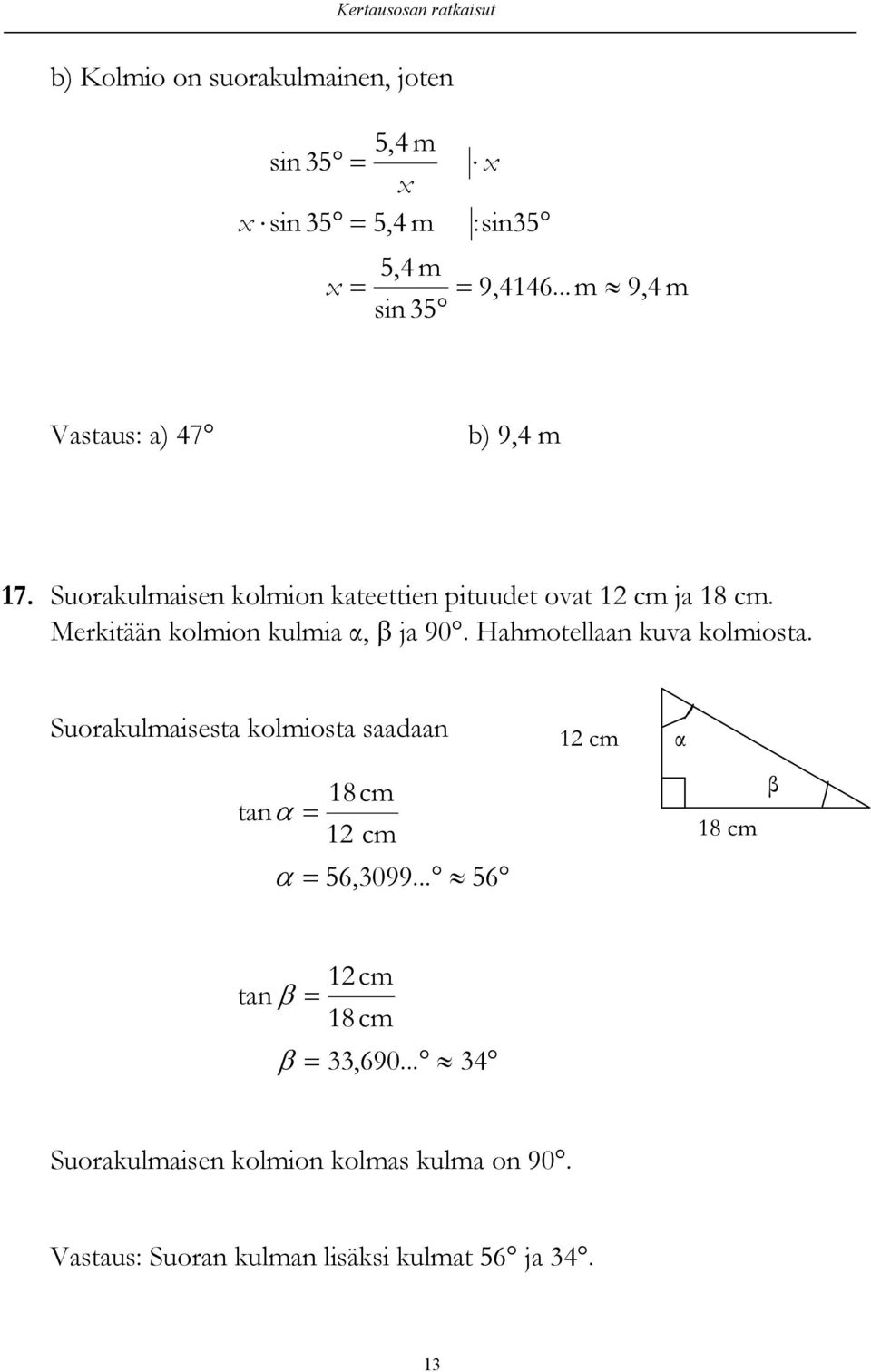 Merkitään kolmion kulmia α, ja 90. Hamotellaan kuva kolmiosta.