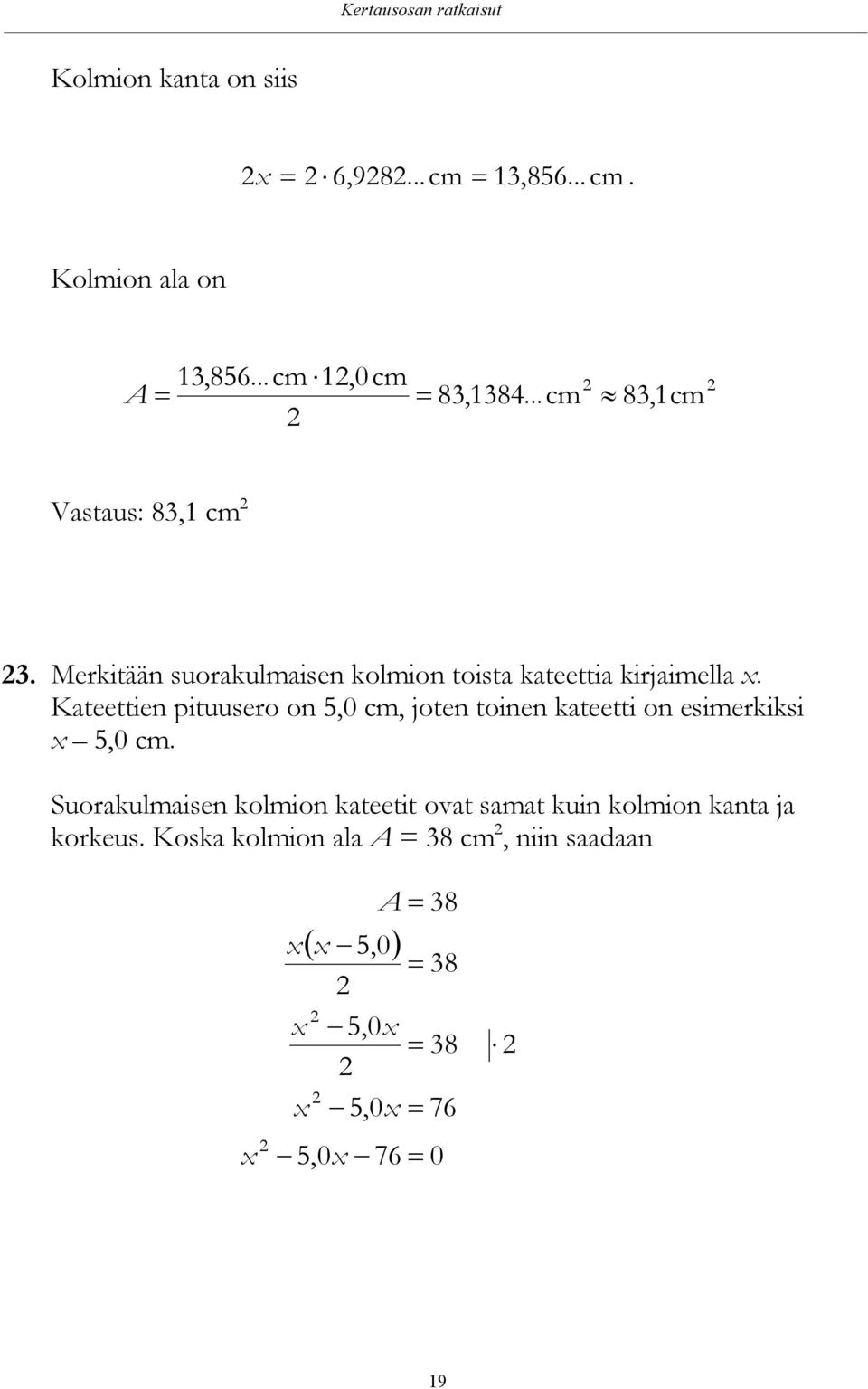 Kateettien pituusero on 5,0 cm, joten toinen kateetti on esimerkiksi 5,0 cm.