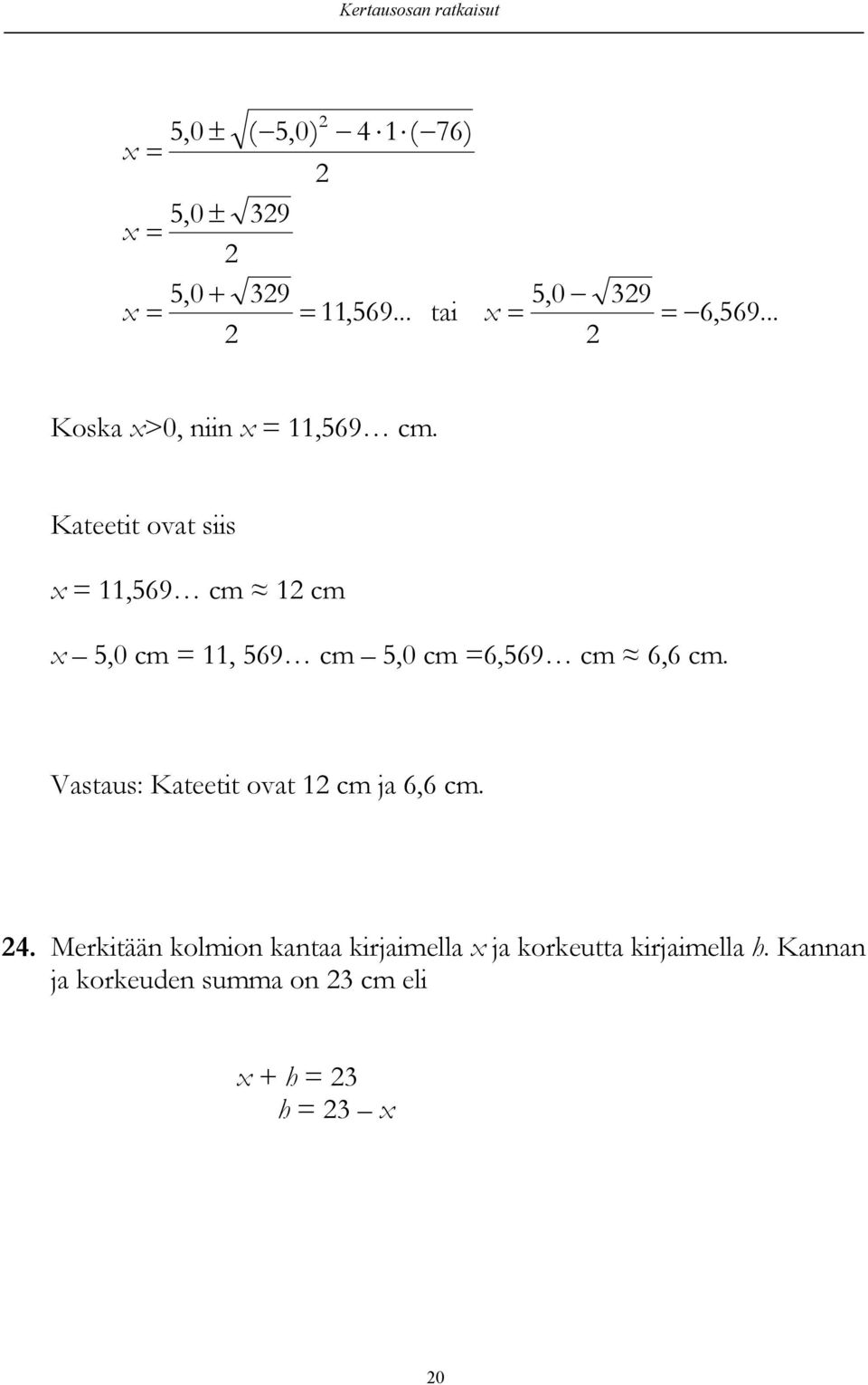 Kateetit ovat siis = 11,569 cm 1 cm 5,0 cm = 11, 569 cm 5,0 cm =6,569 cm 6,6 cm.