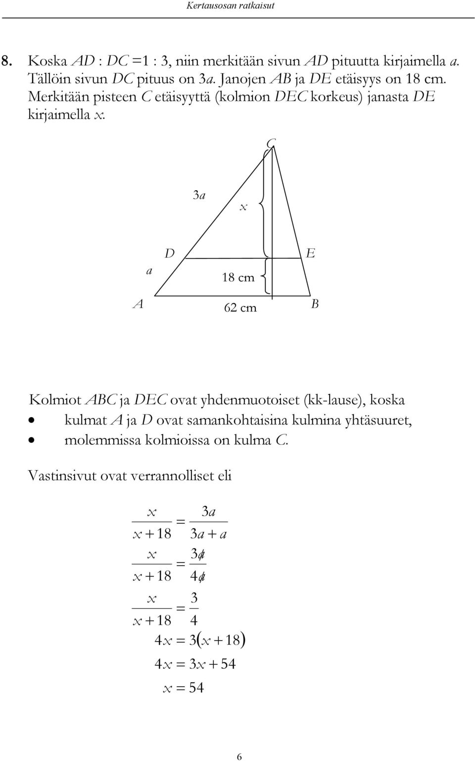 C a a D 18 cm E 6 cm B Kolmiot BC ja DEC ovat ydenmuotoiset (kk-lause), koska kulmat ja D ovat samankotaisina
