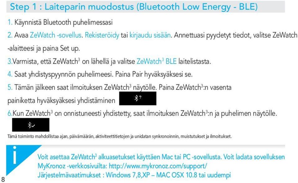 5. Tämän jälkeen saat lmotuksen ZeWatch 3 näytölle. Pana ZeWatch 3 :n vasenta panketta hyväksyäkses yhdstämnen 6.