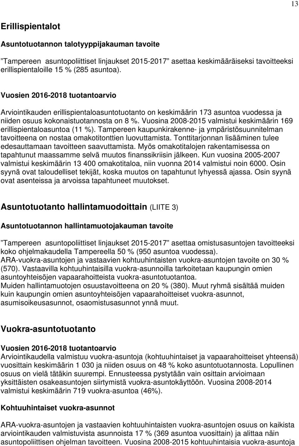 Vuosina 2008-2015 valmistui keskimäärin 169 erillispientaloasuntoa (11 %). Tampereen kaupunkirakenne- ja ympäristösuunnitelman tavoitteena on nostaa omakotitonttien luovuttamista.