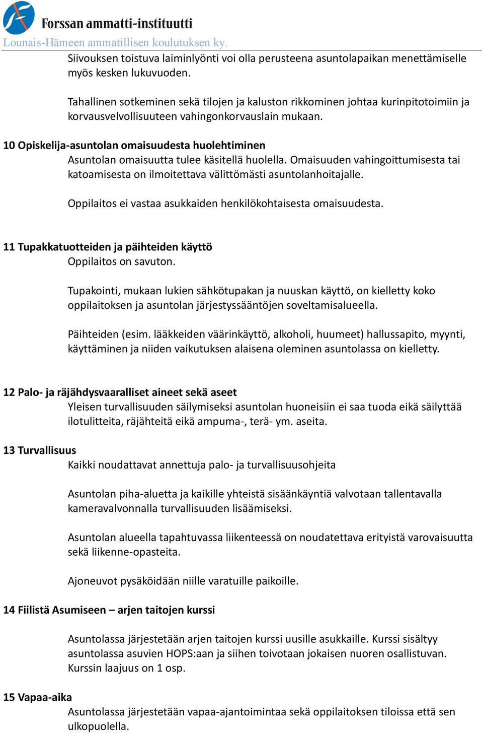 10 Opiskelija-asuntolan omaisuudesta huolehtiminen Asuntolan omaisuutta tulee käsitellä huolella. Omaisuuden vahingoittumisesta tai katoamisesta on ilmoitettava välittömästi asuntolanhoitajalle.