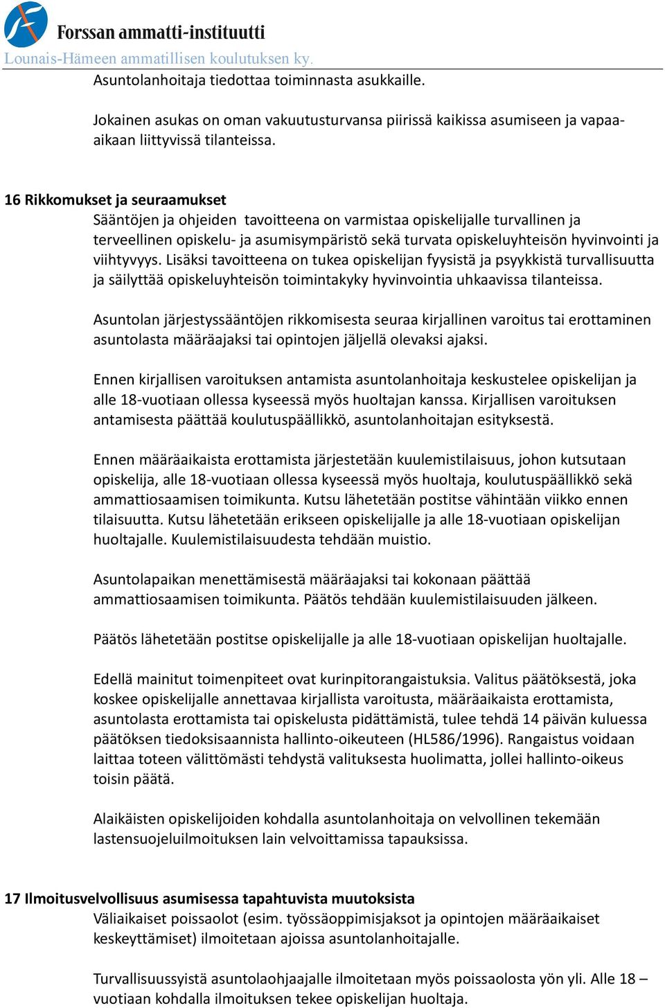 viihtyvyys. Lisäksi tavoitteena on tukea opiskelijan fyysistä ja psyykkistä turvallisuutta ja säilyttää opiskeluyhteisön toimintakyky hyvinvointia uhkaavissa tilanteissa.