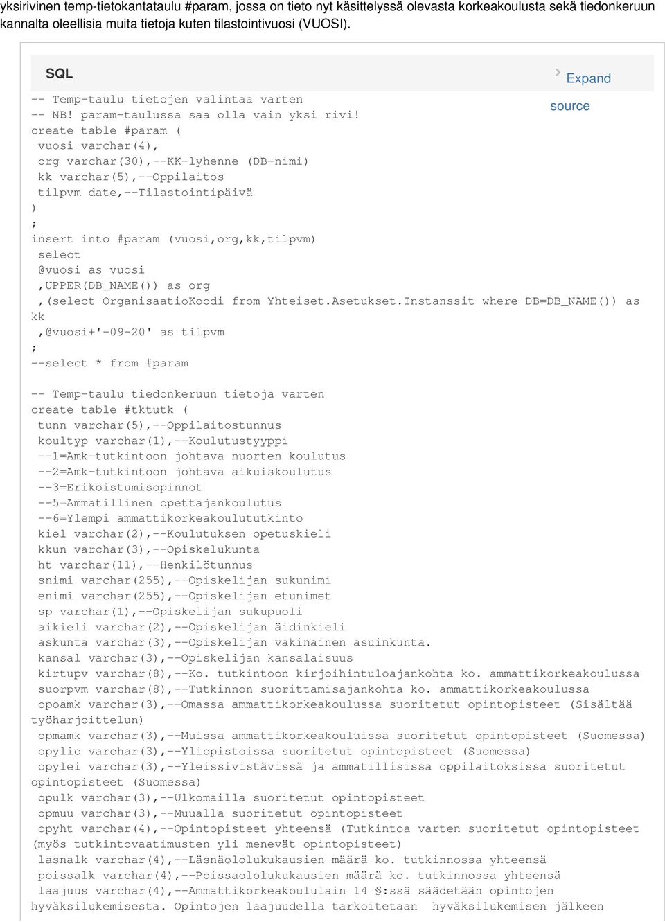 create table #param ( vuosi varchar(4, org varchar(30,--kk-lyhenne (DB-nimi kk varchar(5,--oppilaitos tilpvm date,--tilastointipäivä insert into #param (vuosi,org,kk,tilpvm select @vuosi as