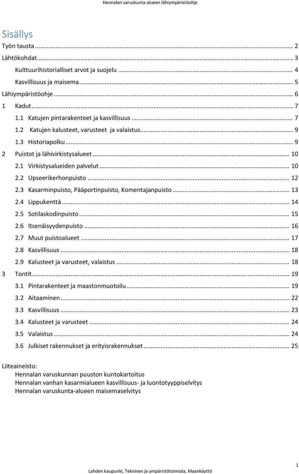 3 Kasarminpuisto, Pääportinpuisto, Komentajanpuisto... 13 2.4 Lippukenttä... 14 2.5 Sotilaskodinpuisto... 15 2.6 Itsenäisyydenpuisto... 16 2.7 Muut puistoalueet... 17 2.8 Kasvillisuus... 18 2.