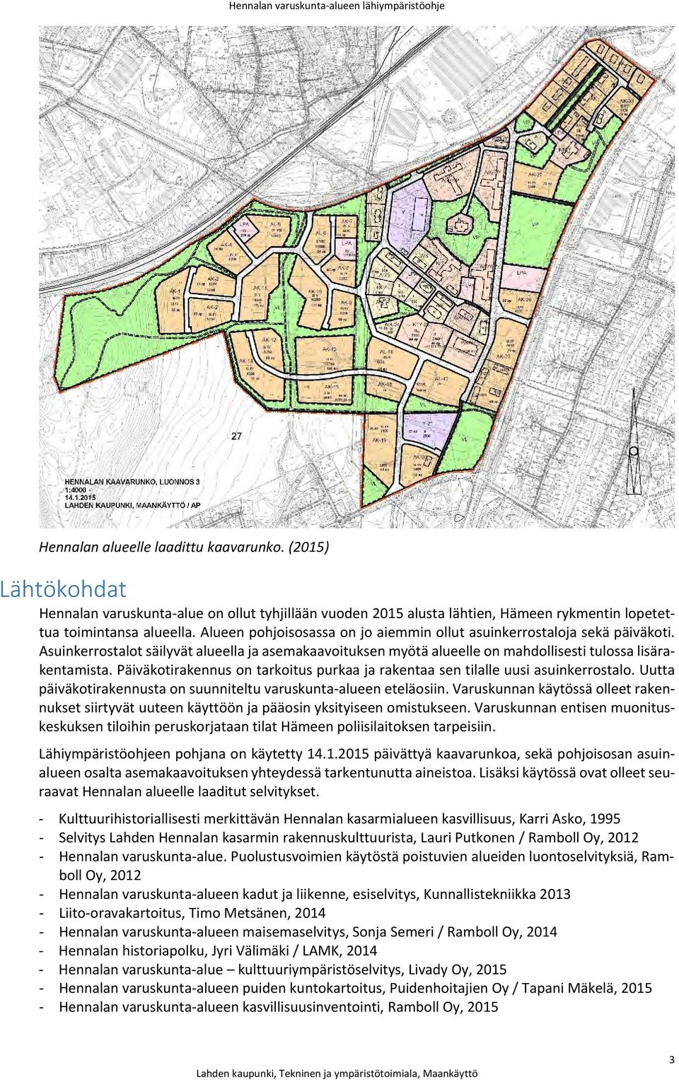 Päiväkotirakennus on tarkoitus purkaa ja rakentaa sen tilalle uusi asuinkerrostalo. Uutta päiväkotirakennusta on suunniteltu varuskunta alueen eteläosiin.