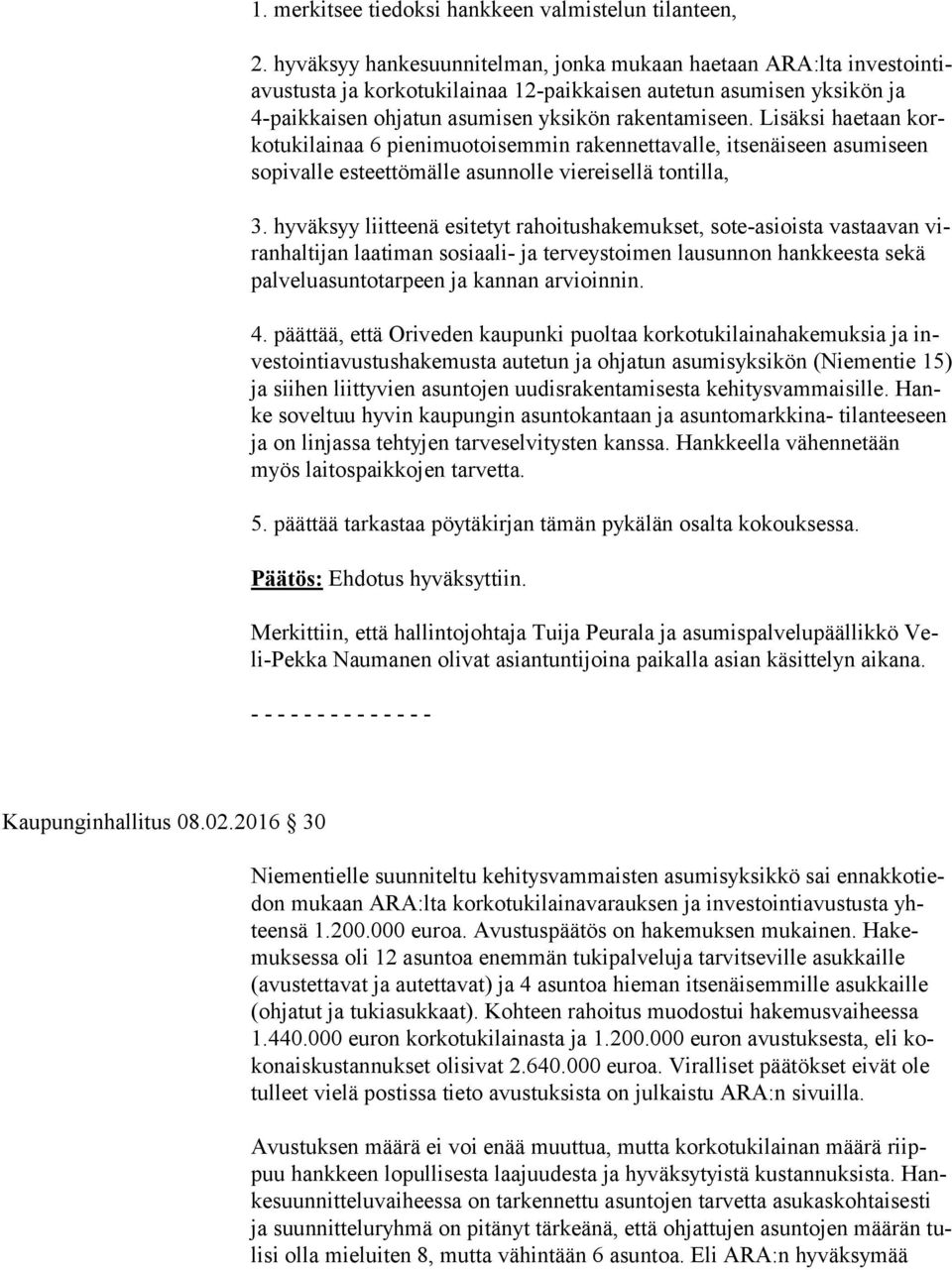 Lisäksi haetaan korko tu ki lai naa 6 pienimuotoisemmin rakennettavalle, itsenäiseen asumiseen so pi val le esteettömälle asunnolle viereisellä tontilla, 3.