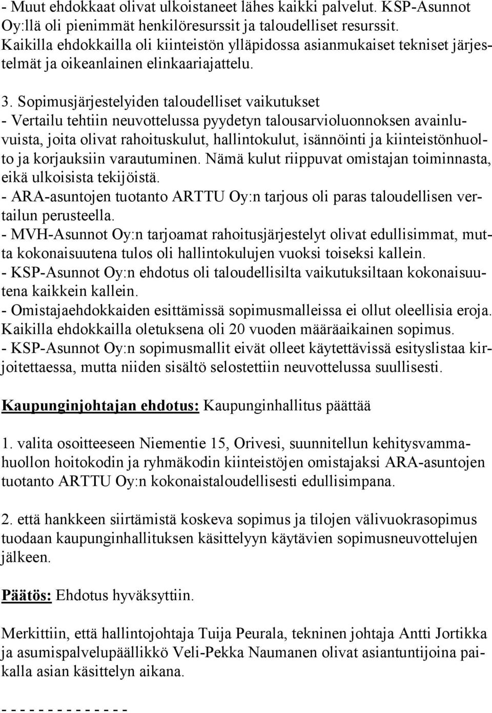 Sopimusjärjestelyiden taloudelliset vaikutukset - Vertailu tehtiin neuvottelussa pyydetyn talousarvioluonnoksen avain luvuis ta, joita olivat rahoituskulut, hallintokulut, isännöinti ja kiin teis tön