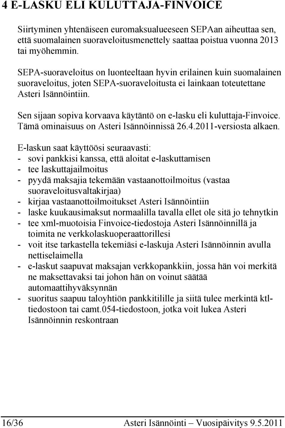 Sen sijaan sopiva korvaava käytäntö on e-lasku eli kuluttaja-finvoice. Tämä ominaisuus on Asteri Isännöinnissä 26.4.2011-versiosta alkaen.