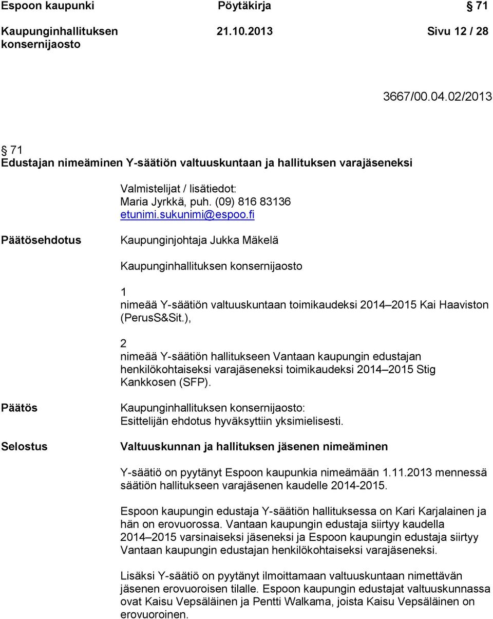 ), 2 nimeää Y-säätiön hallitukseen Vantaan kaupungin edustajan henkilökohtaiseksi varajäseneksi toimikaudeksi 2014 2015 Stig Kankkosen (SFP).