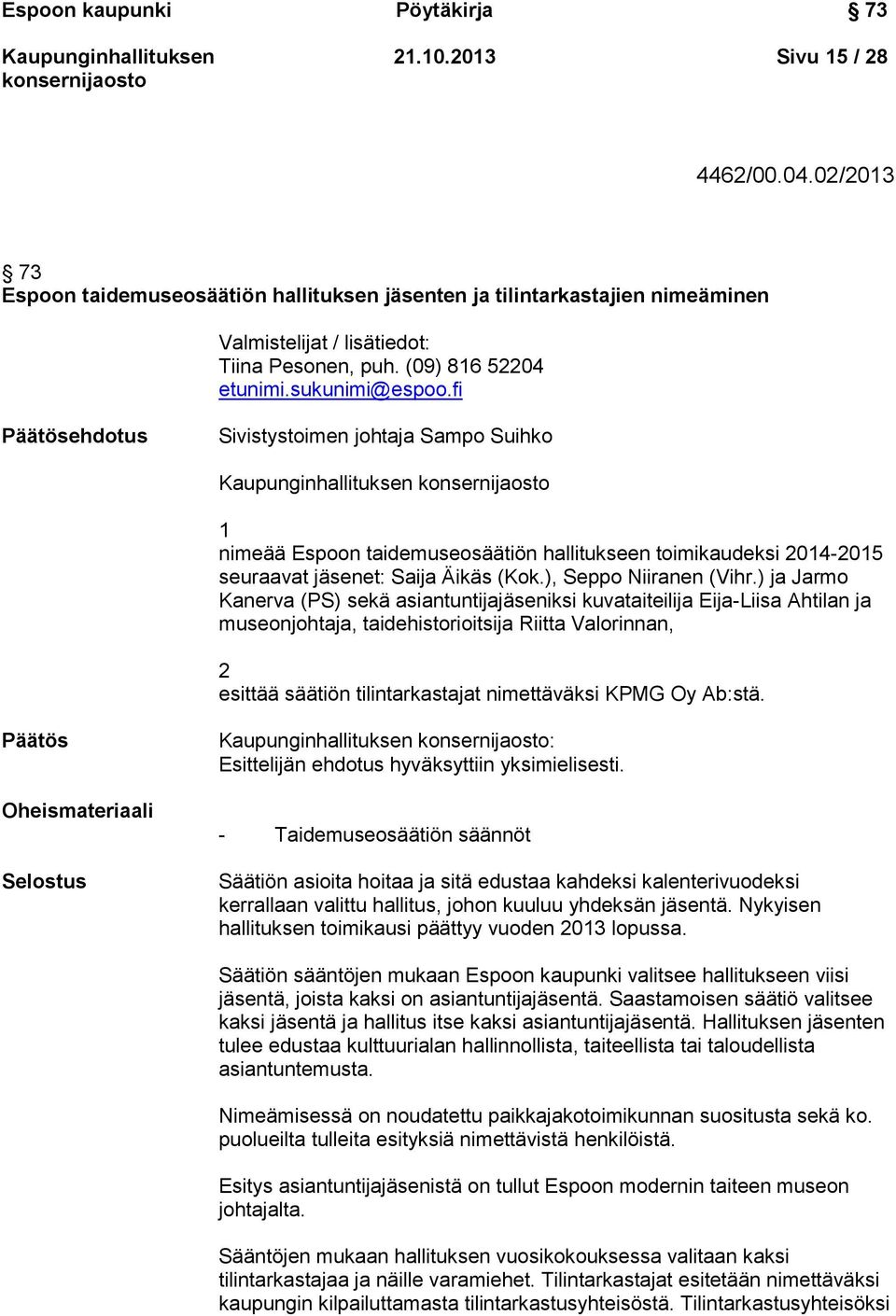 fi Päätösehdotus Sivistystoimen johtaja Sampo Suihko 1 nimeää Espoon taidemuseosäätiön hallitukseen toimikaudeksi 2014-2015 seuraavat jäsenet: Saija Äikäs (Kok.), Seppo Niiranen (Vihr.