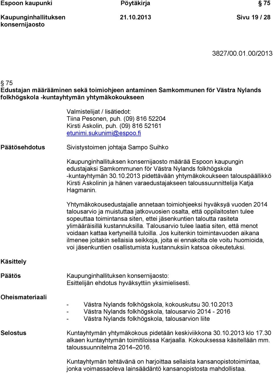 00/2013 75 Edustajan määrääminen sekä toimiohjeen antaminen Samkommunen för Västra Nylands folkhögskola -kuntayhtymän yhtymäkokoukseen Valmistelijat / lisätiedot: Tiina Pesonen, puh.