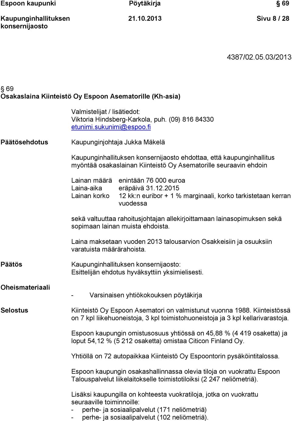 fi Päätösehdotus Kaupunginjohtaja Jukka Mäkelä ehdottaa, että kaupunginhallitus myöntää osakaslainan Kiinteistö Oy Asematorille seuraavin ehdoin Lainan määrä enintään 76 000 euroa Laina-aika eräpäivä