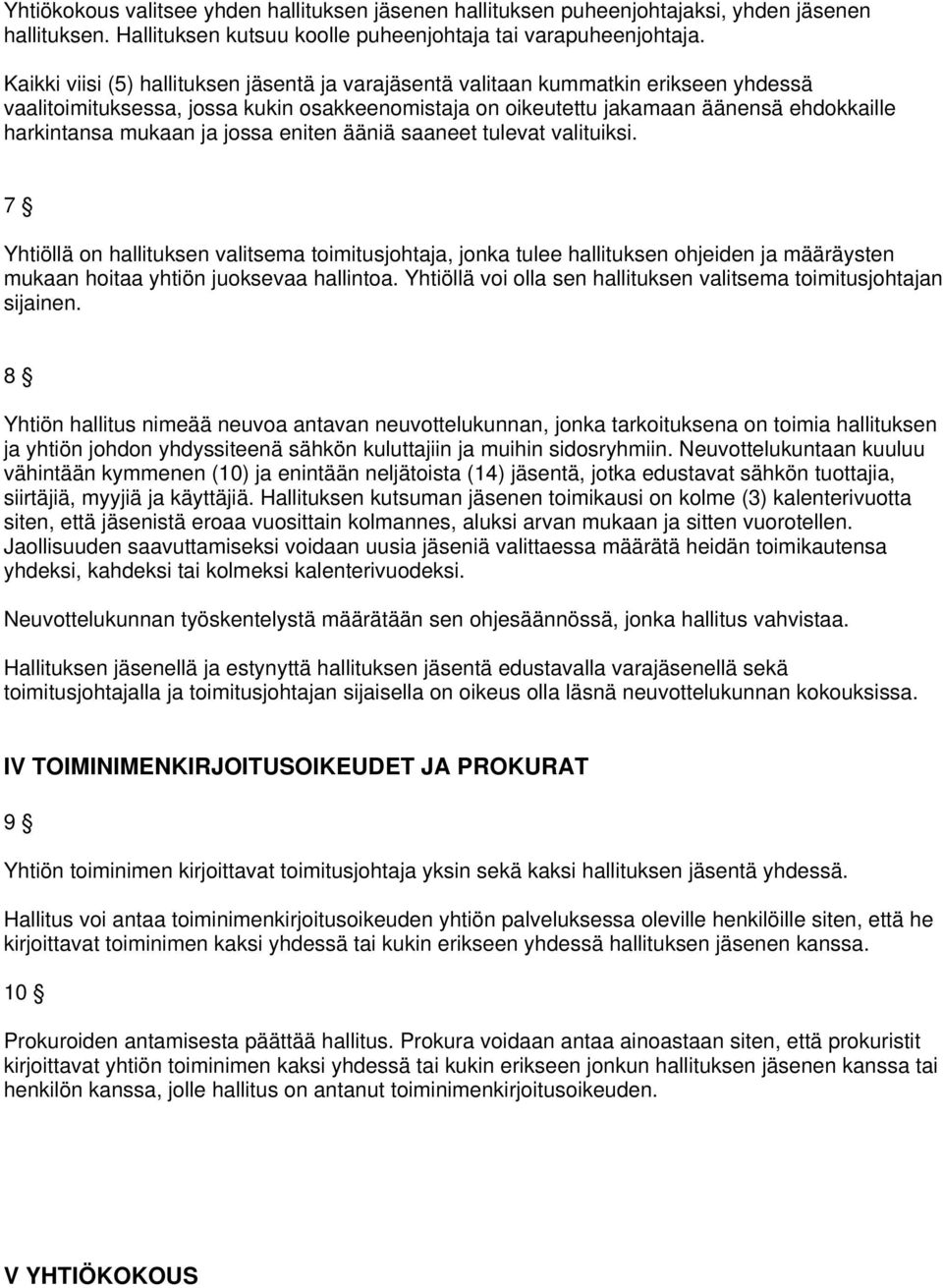 ja jossa eniten ääniä saaneet tulevat valituiksi. 7 Yhtiöllä on hallituksen valitsema toimitusjohtaja, jonka tulee hallituksen ohjeiden ja määräysten mukaan hoitaa yhtiön juoksevaa hallintoa.