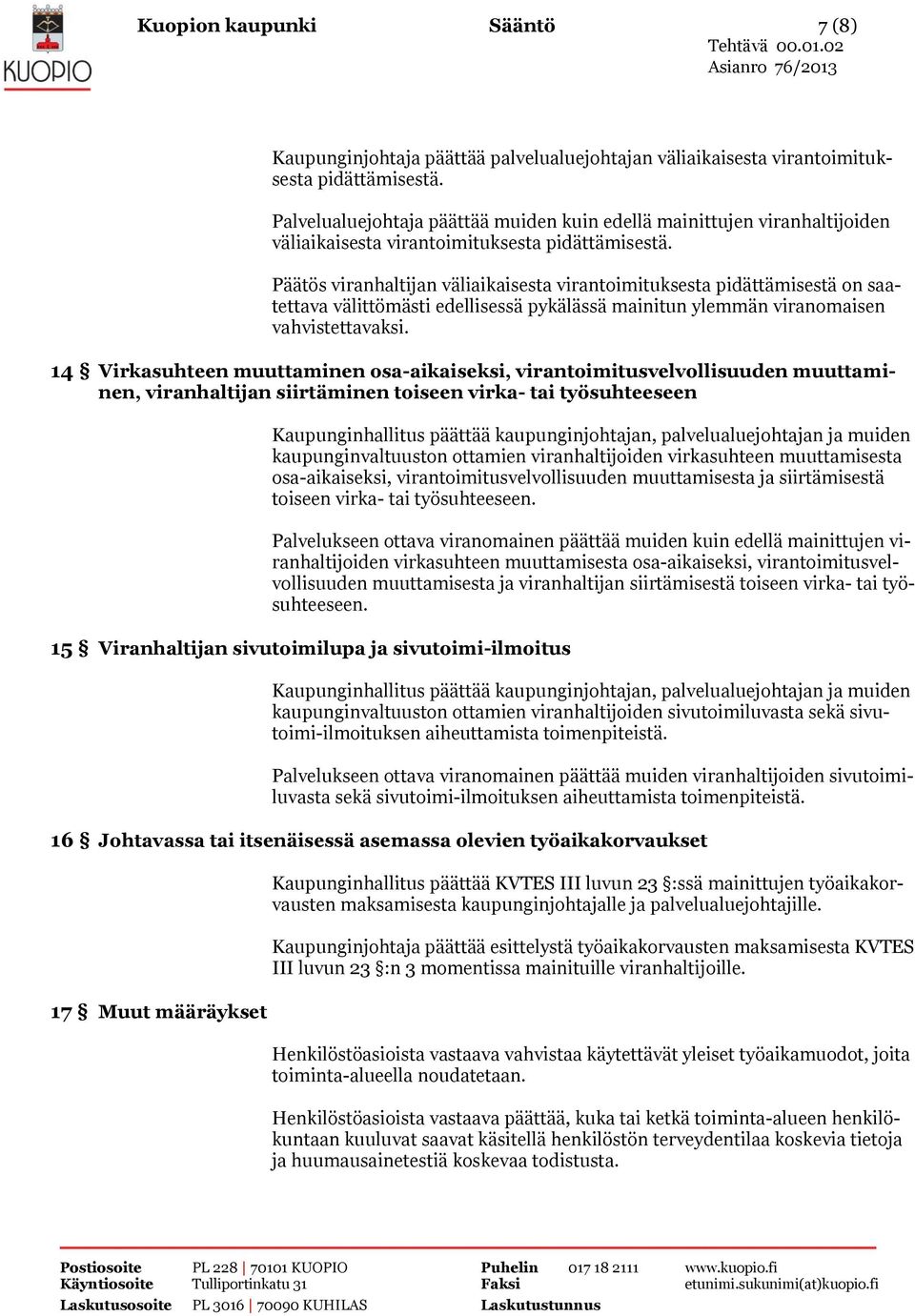 Päätös viranhaltijan väliaikaisesta virantoimituksesta pidättämisestä on saatettava välittömästi edellisessä pykälässä mainitun ylemmän viranomaisen vahvistettavaksi.