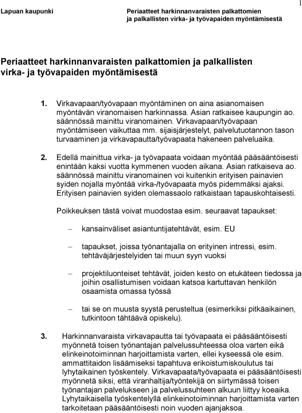 Edellä mainittua virka- ja työvapaata voidaan myöntää pääsääntöisesti enintään kaksi vuotta kymmenen vuoden aikana. Asian ratkaiseva ao.