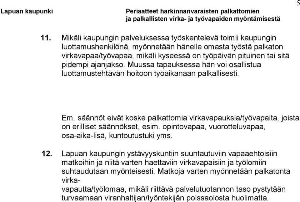 säännöt eivät koske palkattomia virkavapauksia/työvapaita, joista on erilliset säännökset, esim. opintovapaa, vuorotteluvapaa, osa-aika-lisä, kuntoutustuki yms. 12.