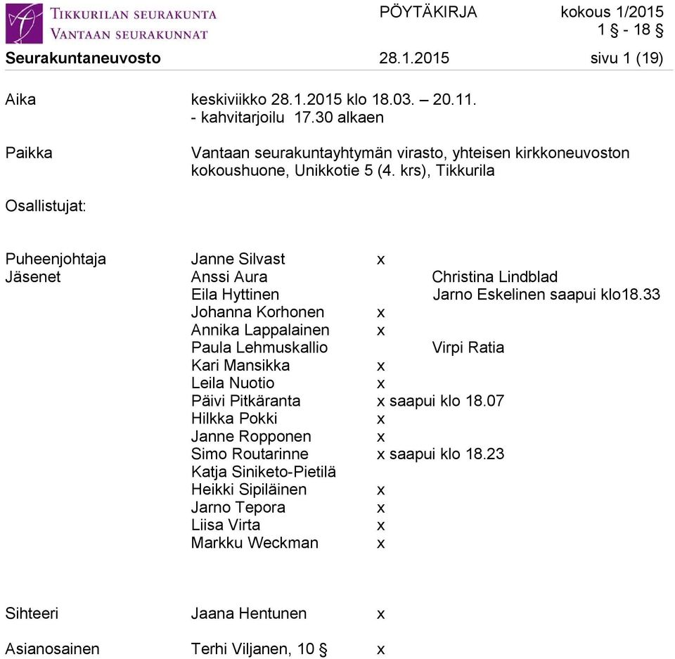 krs), Tikkurila Osallistujat: Puheenjohtaja Janne Silvast x Jäsenet Anssi Aura Christina Lindblad Eila Hyttinen Jarno Eskelinen saapui klo18.