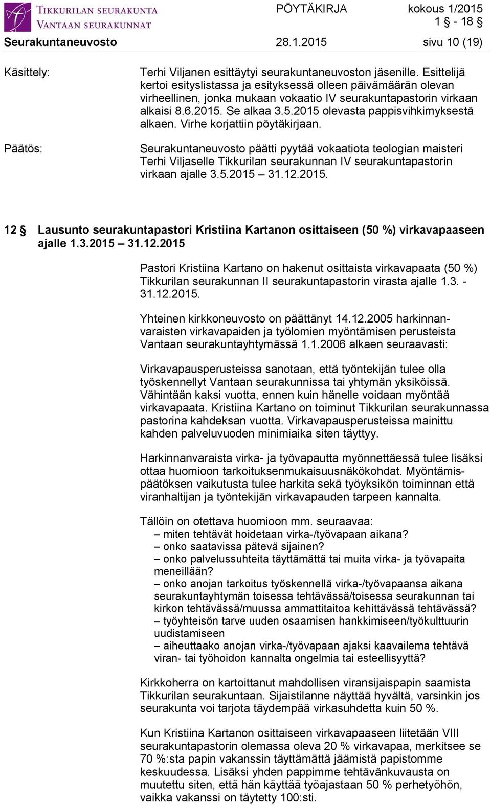 Virhe korjattiin pöytäkirjaan. Seurakuntaneuvosto päätti pyytää vokaatiota teologian maisteri Terhi Viljaselle Tikkurilan seurakunnan IV seurakuntapastorin virkaan ajalle 3.5.2015 