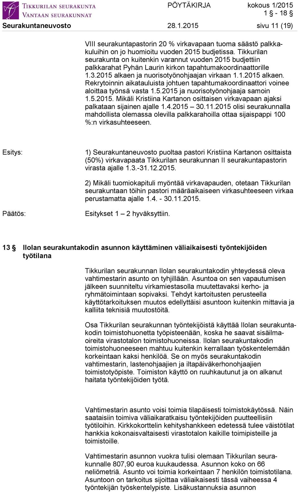 ja nuorisotyönohjaajan virkaan 1.1.2015 alkaen. Rekrytoinnin aikatauluista johtuen tapahtumakoordinaattori voinee aloittaa työnsä vasta 1.5.2015 ja nuorisotyönohjaaja samoin 1.5.2015. Mikäli Kristiina Kartanon osittaisen virkavapaan ajaksi palkataan sijainen ajalle 1.
