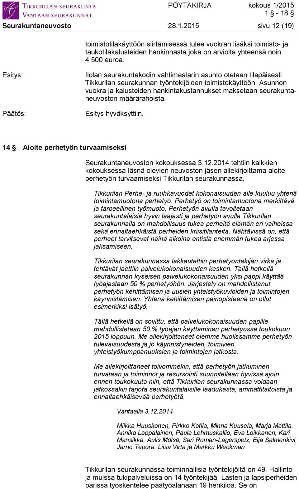 Asunnon vuokra ja kalusteiden hankintakustannukset maksetaan seurakuntaneuvoston määrärahoista. Esitys hyväksyttiin. 14 Aloite perhetyön turvaamiseksi Seurakuntaneuvoston kokouksessa 3.12.