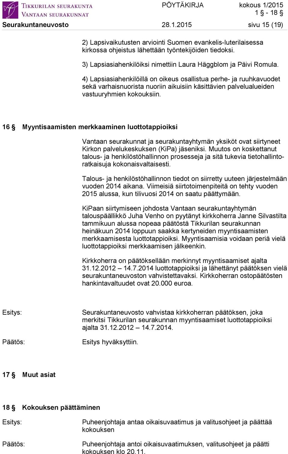 4) Lapsiasiahenkilöillä on oikeus osallistua perhe- ja ruuhkavuodet sekä varhaisnuorista nuoriin aikuisiin käsittävien palvelualueiden vastuuryhmien kokouksiin.