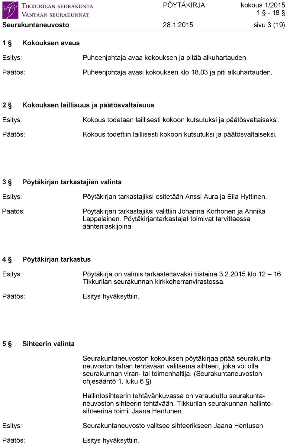 3 Pöytäkirjan tarkastajien valinta Pöytäkirjan tarkastajiksi esitetään Anssi Aura ja Eila Hyttinen. Pöytäkirjan tarkastajiksi valittiin Johanna Korhonen ja Annika Lappalainen.