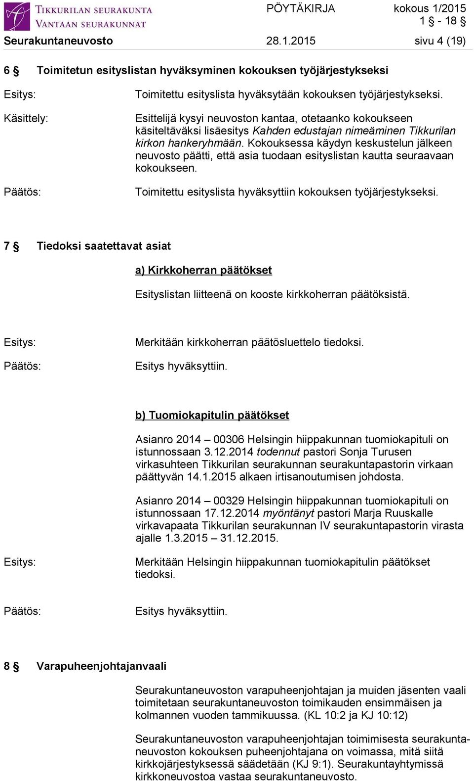 Kokouksessa käydyn keskustelun jälkeen neuvosto päätti, että asia tuodaan esityslistan kautta seuraavaan kokoukseen. Toimitettu esityslista hyväksyttiin kokouksen työjärjestykseksi.