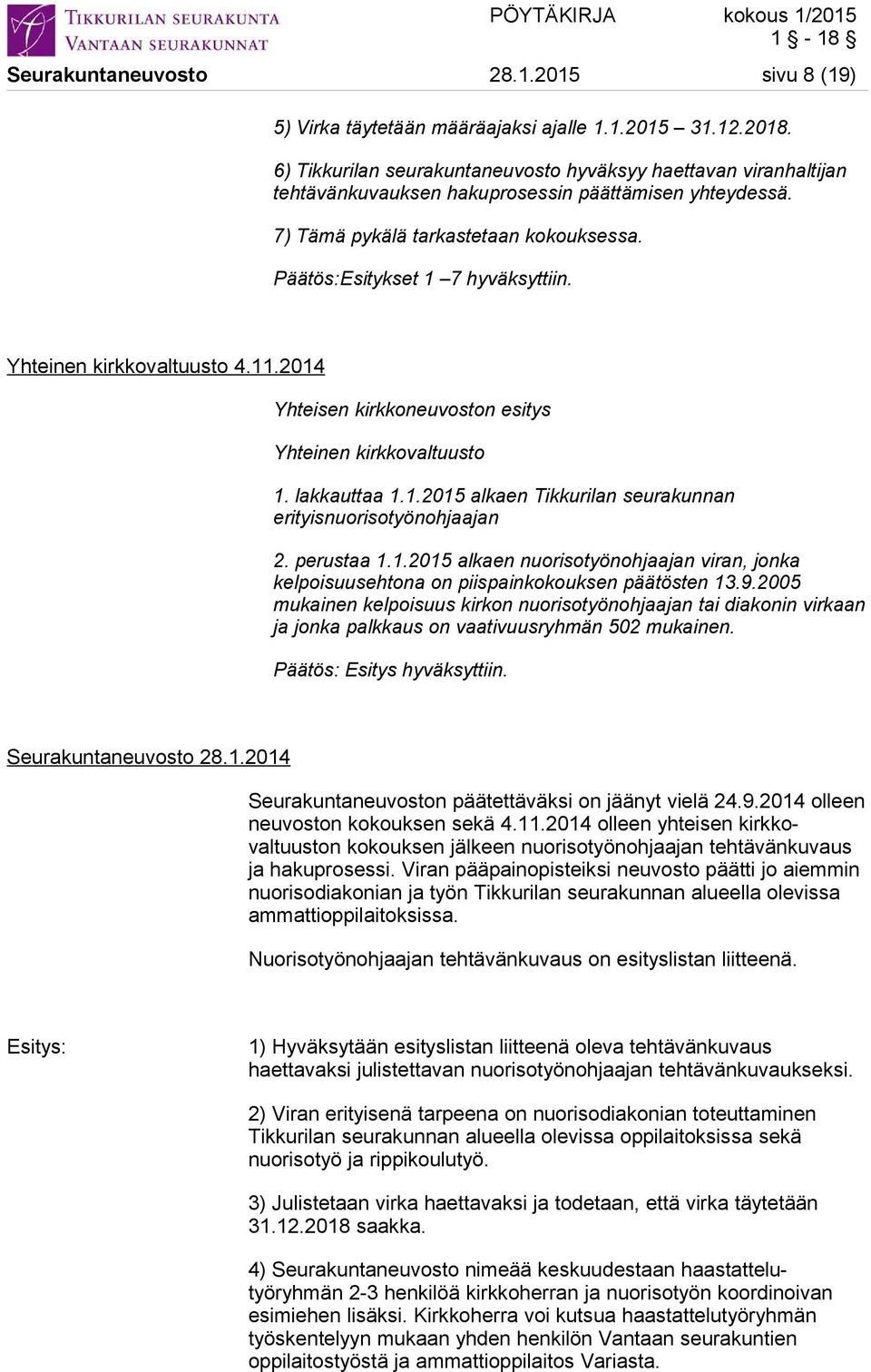 Yhteinen kirkkovaltuusto 4.11.2014 Yhteisen kirkkoneuvoston esitys Yhteinen kirkkovaltuusto 1. lakkauttaa 1.1.2015 alkaen Tikkurilan seurakunnan erityisnuorisotyönohjaajan 2. perustaa 1.1.2015 alkaen nuorisotyönohjaajan viran, jonka kelpoisuusehtona on piispainkokouksen päätösten 13.