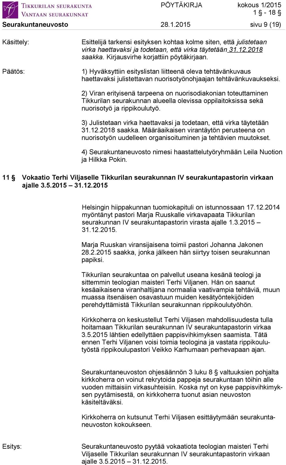 2) Viran erityisenä tarpeena on nuorisodiakonian toteuttaminen Tikkurilan seurakunnan alueella olevissa oppilaitoksissa sekä nuorisotyö ja rippikoulutyö.