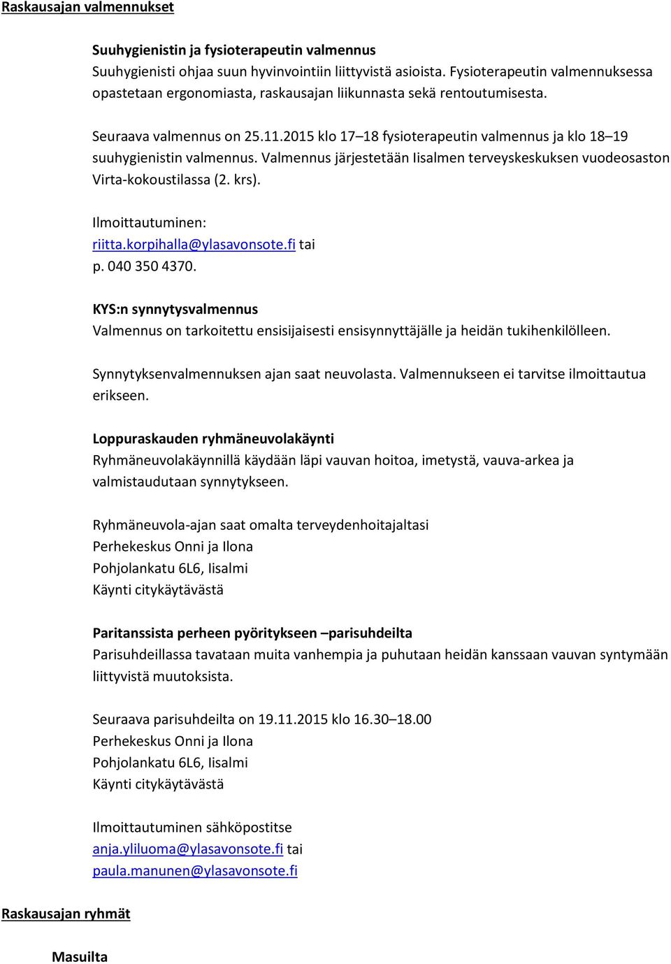 2015 klo 17 18 fysioterapeutin valmennus ja klo 18 19 suuhygienistin valmennus. Valmennus järjestetään Iisalmen terveyskeskuksen vuodeosaston Virta-kokoustilassa (2. krs). Ilmoittautuminen: riitta.