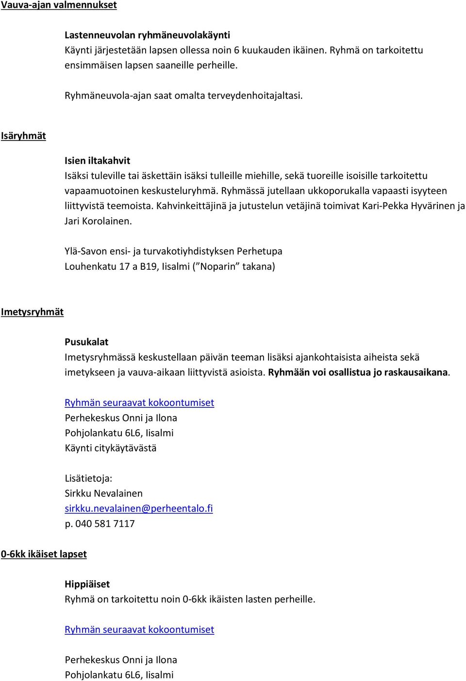 Isäryhmät Isien iltakahvit Isäksi tuleville tai äskettäin isäksi tulleille miehille, sekä tuoreille isoisille tarkoitettu vapaamuotoinen keskusteluryhmä.