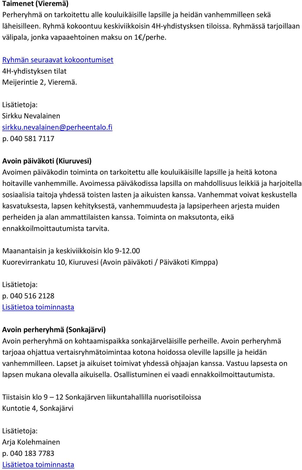 Avoin päiväkoti (Kiuruvesi) Avoimen päiväkodin toiminta on tarkoitettu alle kouluikäisille lapsille ja heitä kotona hoitaville vanhemmille.
