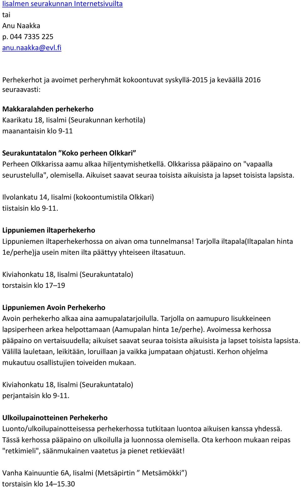 Seurakuntatalon Koko perheen Olkkari Perheen Olkkarissa aamu alkaa hiljentymishetkellä. Olkkarissa pääpaino on "vapaalla seurustelulla", olemisella.