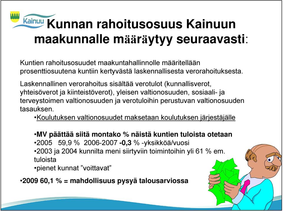 Laskennallinen verorahoitus sisältää verotulot (kunnallisverot, yhteisöverot ja kiinteistöverot), yleisen valtionosuuden, sosiaali- ja terveystoimen valtionosuuden ja verotuloihin