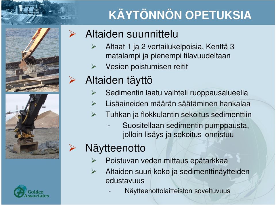 Tuhkan ja flokkulantin sekoitus sedimenttiin Näytteenotto - Suositellaan sedimentin pumppausta, jolloin lisäys ja sekoitus