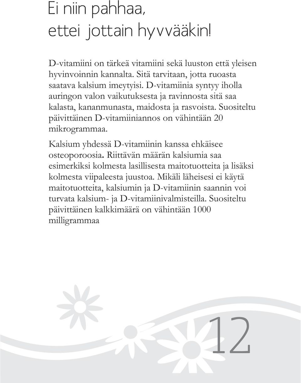 Suositeltu päivittäinen D-vitamiiniannos on vähintään 20 mikrogrammaa. Kalsium yhdessä D-vitamiinin kanssa ehkäisee osteoporoosia.