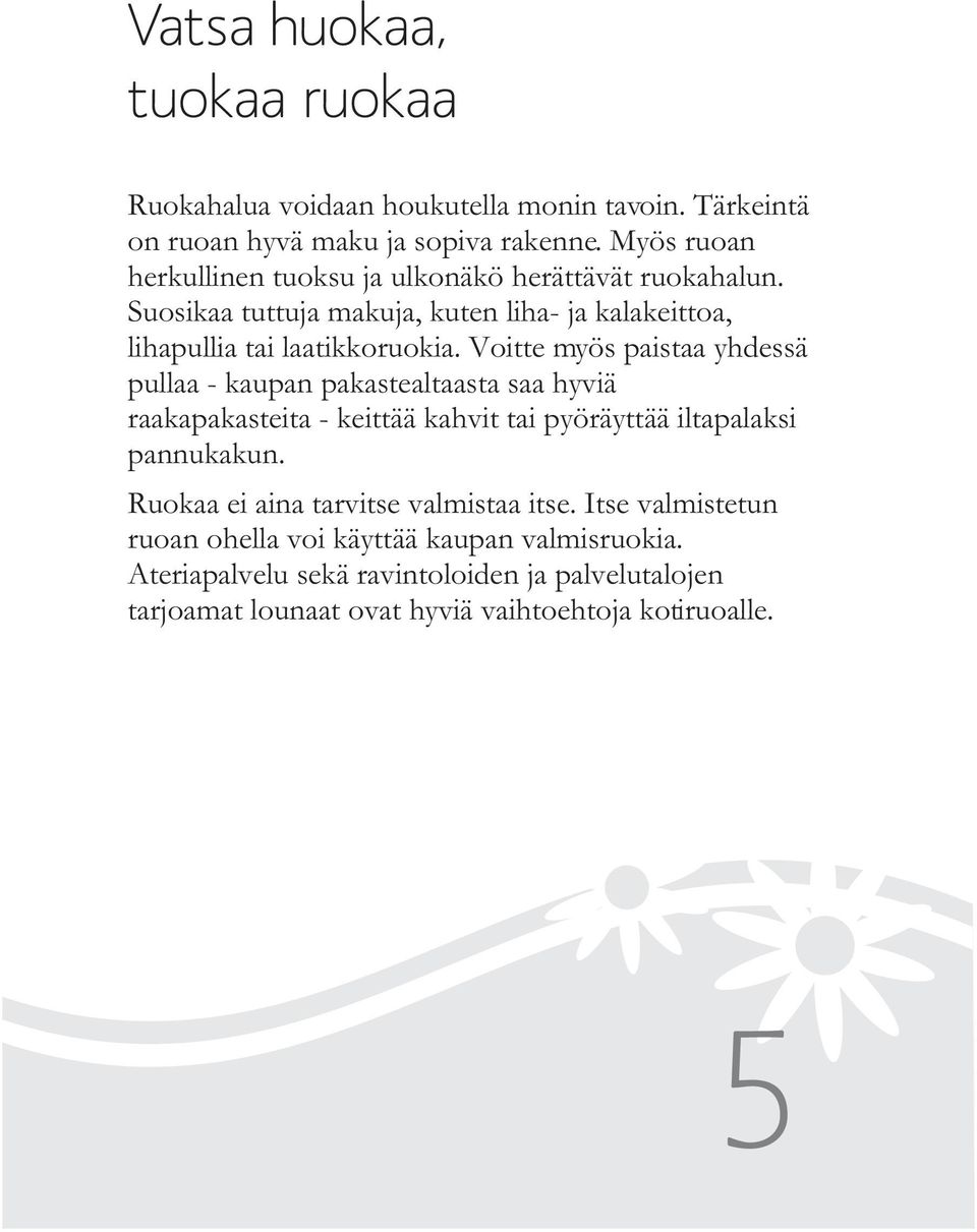 Voitte myös paistaa yhdessä pullaa - kaupan pakastealtaasta saa hyviä raakapakasteita - keittää kahvit tai pyöräyttää iltapalaksi pannukakun.