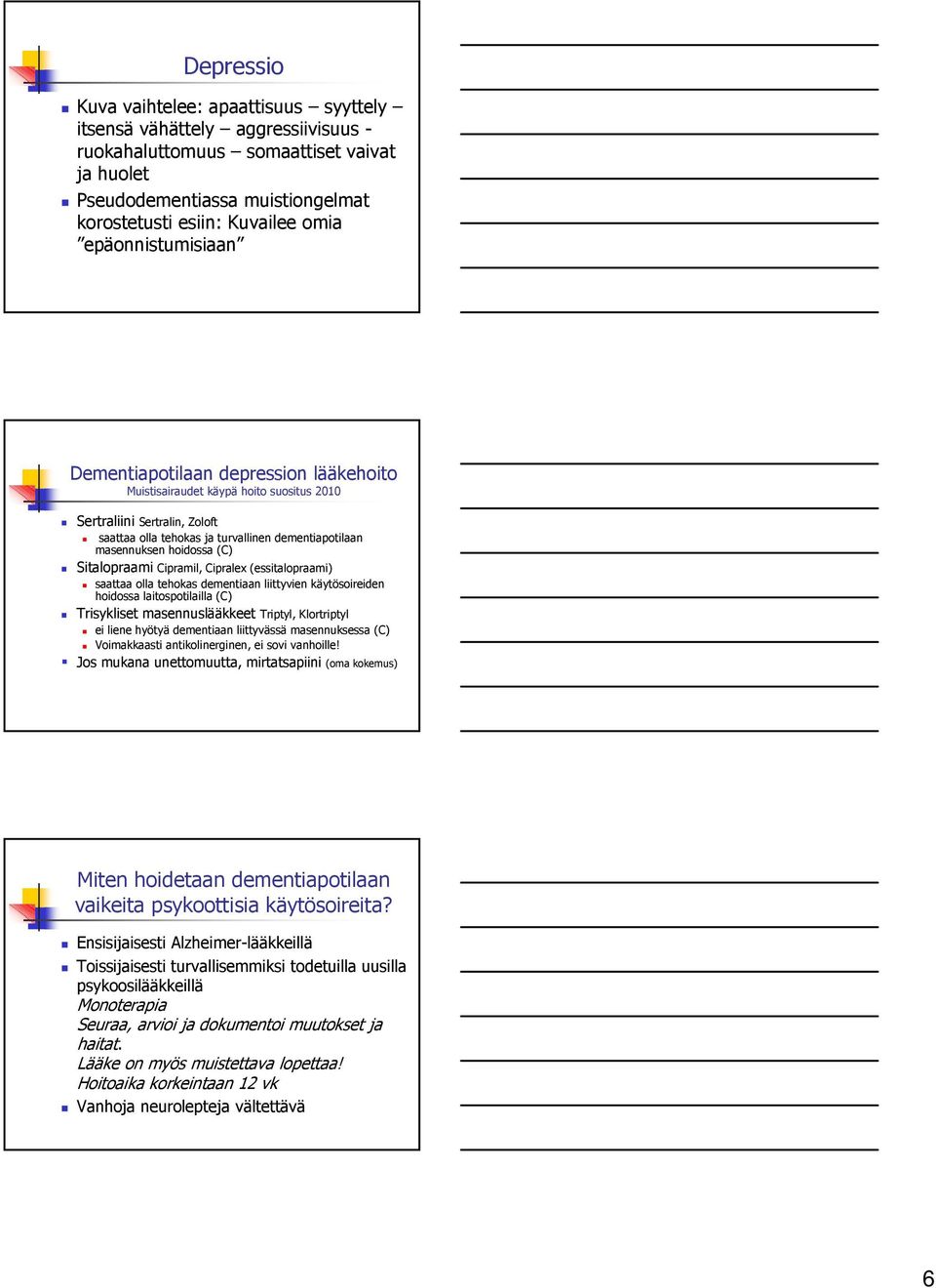 hoidossa (C) Sitalopraami Cipramil, Cipralex (essitalopraami) saattaa olla tehokas dementiaan liittyvien käytösoireiden hoidossa laitospotilailla (C) Trisykliset masennuslääkkeet Triptyl, Klortriptyl