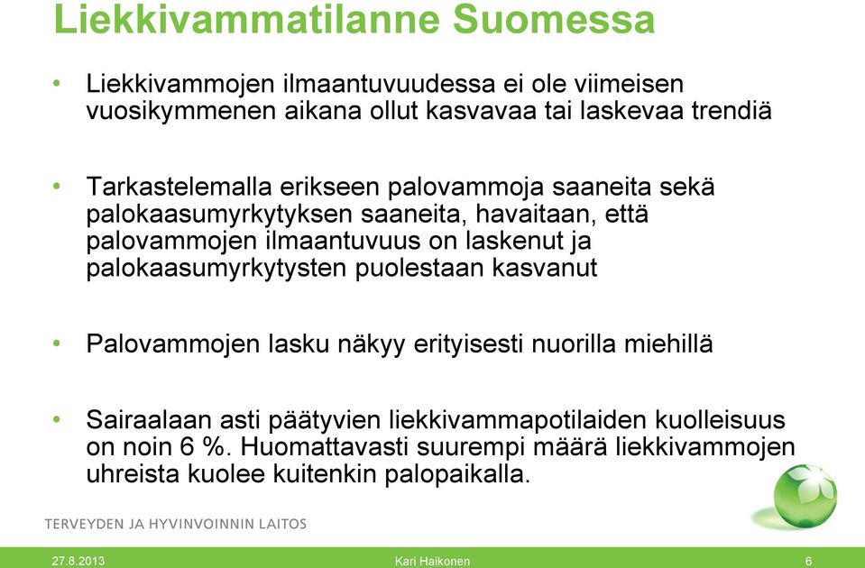 ja palokaasumyrkytysten puolestaan kasvanut Palovammojen lasku näkyy erityisesti nuorilla miehillä Sairaalaan asti päätyvien