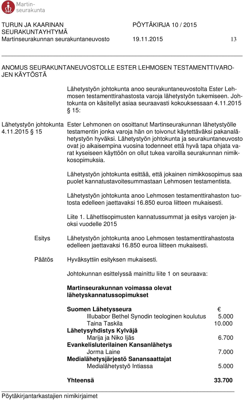 Johtokunta on käsitellyt asiaa seuraavasti kokouksessaan 4.11.2015 15: Lähetystyön johtokunta Ester Lehmonen on osoittanut Martinseurakunnan lähetystyölle 4.11.2015 15 testamentin jonka varoja hän on toivonut käytettäväksi pakanalähetystyön hyväksi.