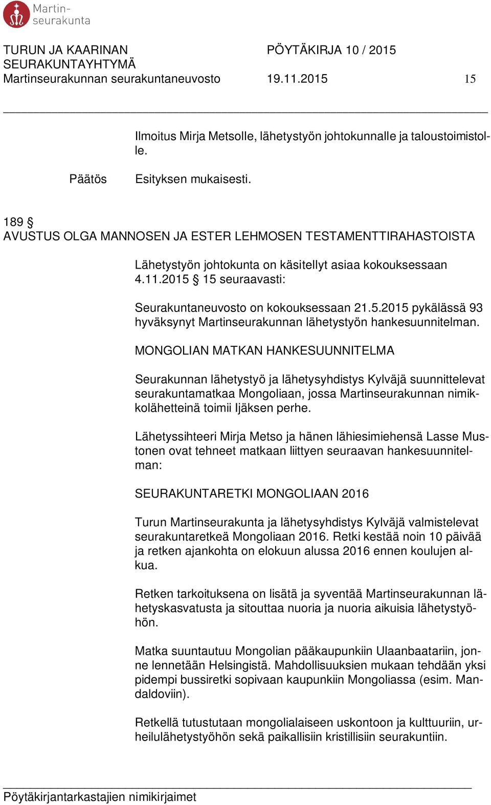 15 seuraavasti: Seurakuntaneuvosto on kokouksessaan 21.5.2015 pykälässä 93 hyväksynyt Martinseurakunnan lähetystyön hankesuunnitelman.
