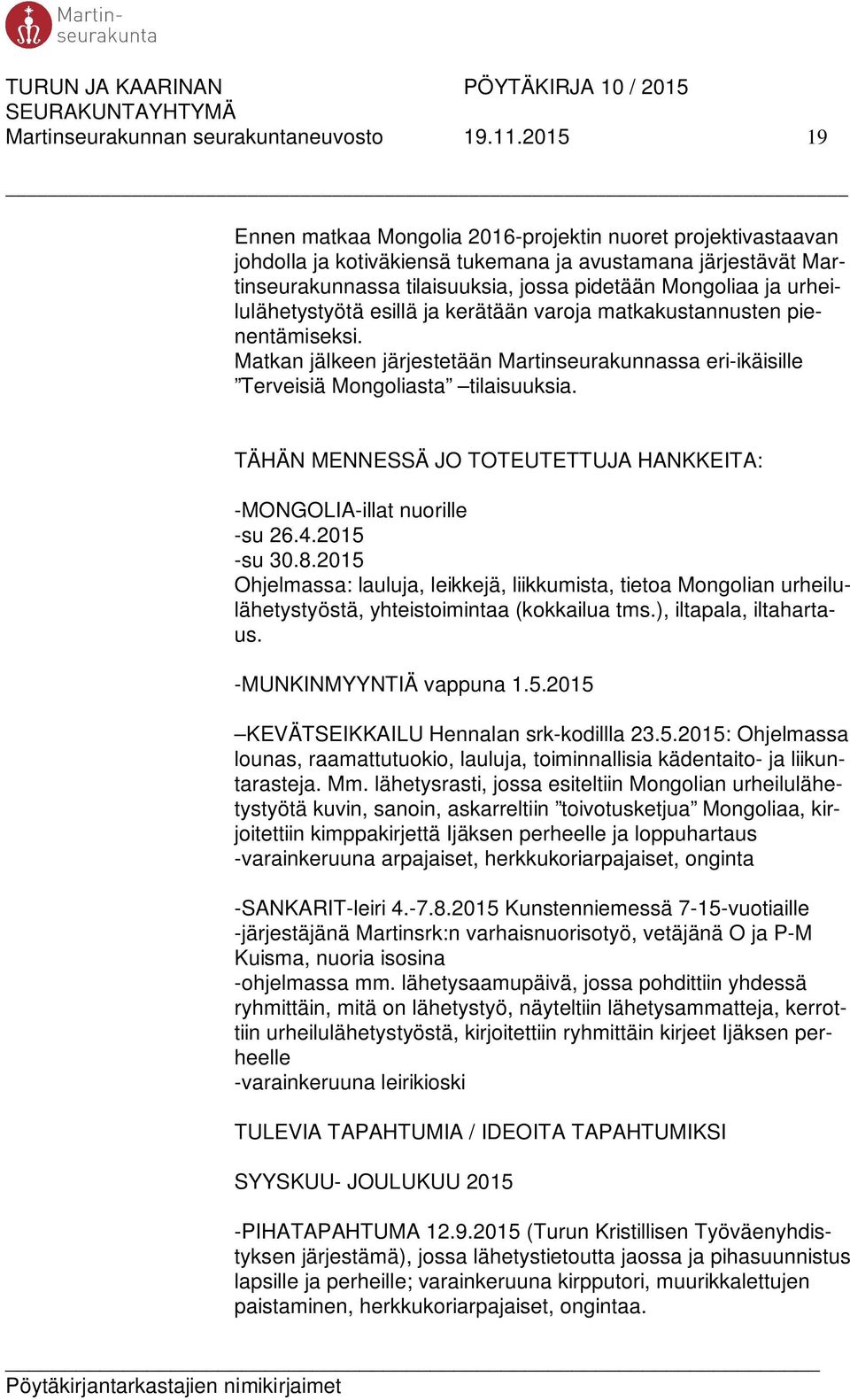 urheilulähetystyötä esillä ja kerätään varoja matkakustannusten pienentämiseksi. Matkan jälkeen järjestetään Martinseurakunnassa eri-ikäisille Terveisiä Mongoliasta tilaisuuksia.