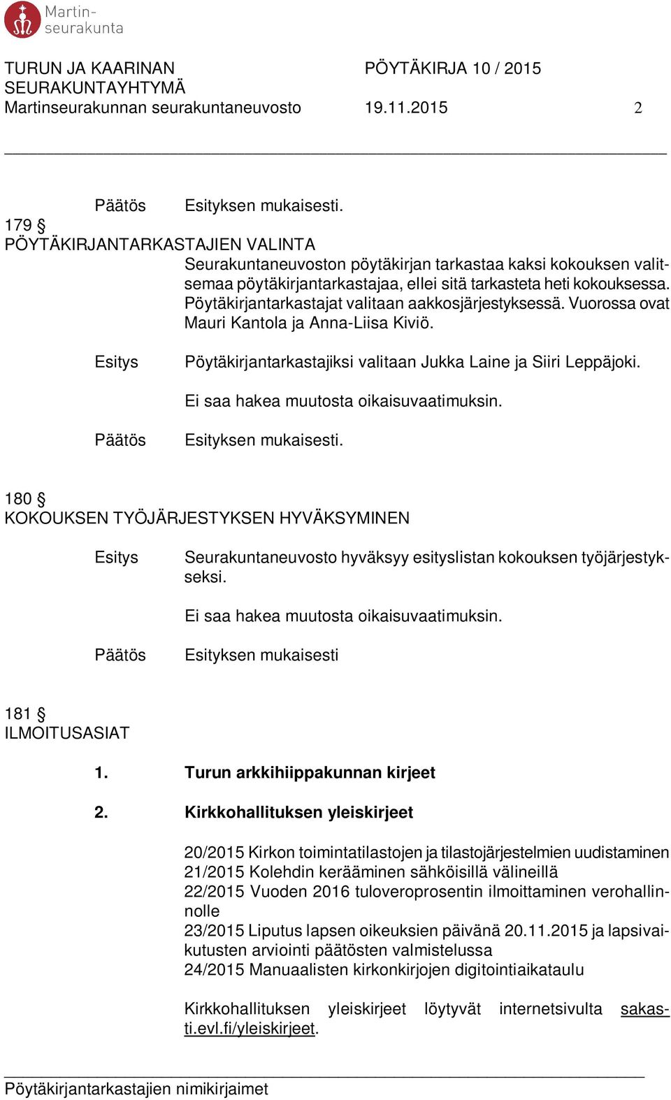 Pöytäkirjantarkastajat valitaan aakkosjärjestyksessä. Vuorossa ovat Mauri Kantola ja Anna-Liisa Kiviö. Pöytäkirjantarkastajiksi valitaan Jukka Laine ja Siiri Leppäjoki.