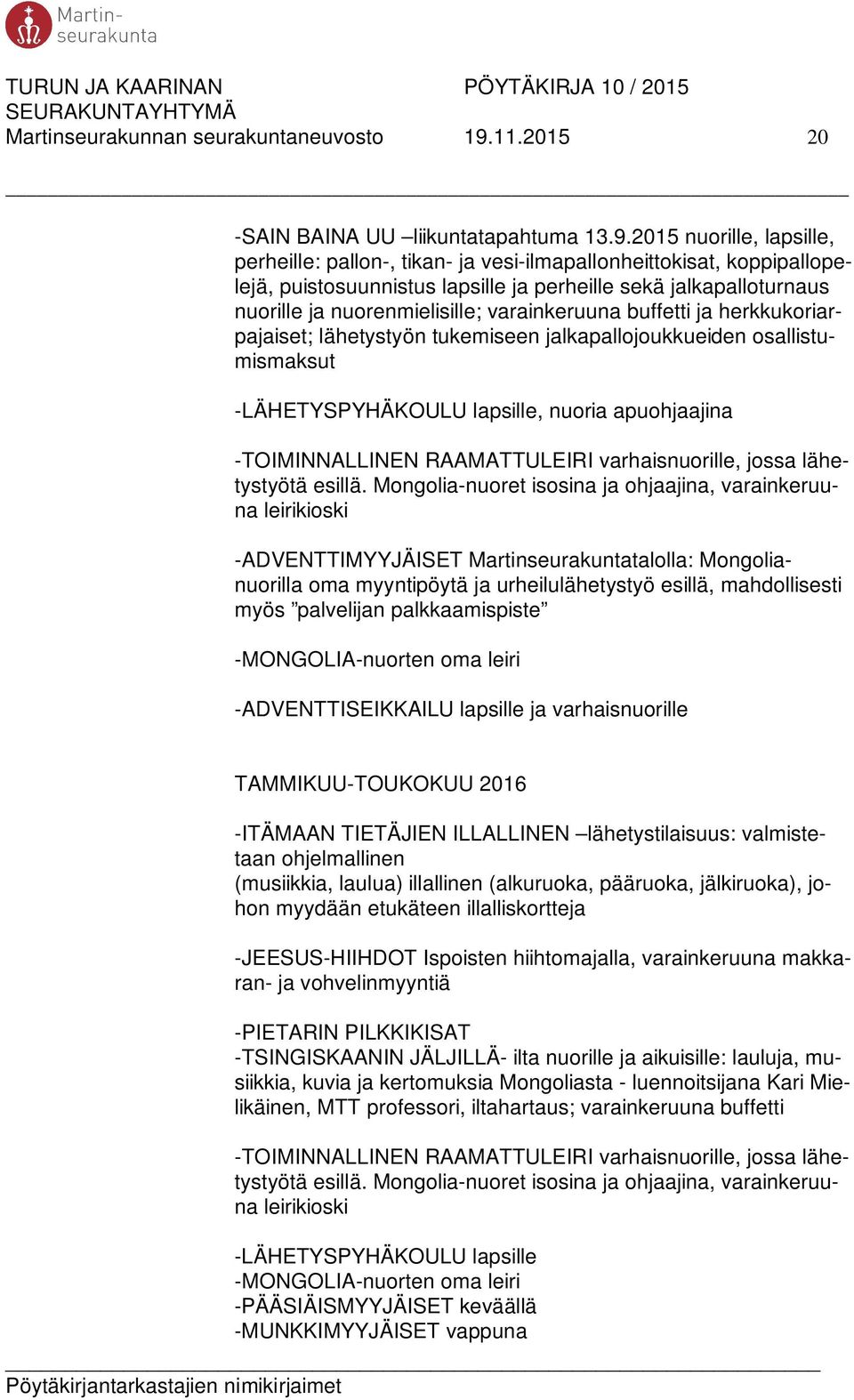 2015 nuorille, lapsille, perheille: pallon-, tikan- ja vesi-ilmapallonheittokisat, koppipallopelejä, puistosuunnistus lapsille ja perheille sekä jalkapalloturnaus nuorille ja nuorenmielisille;