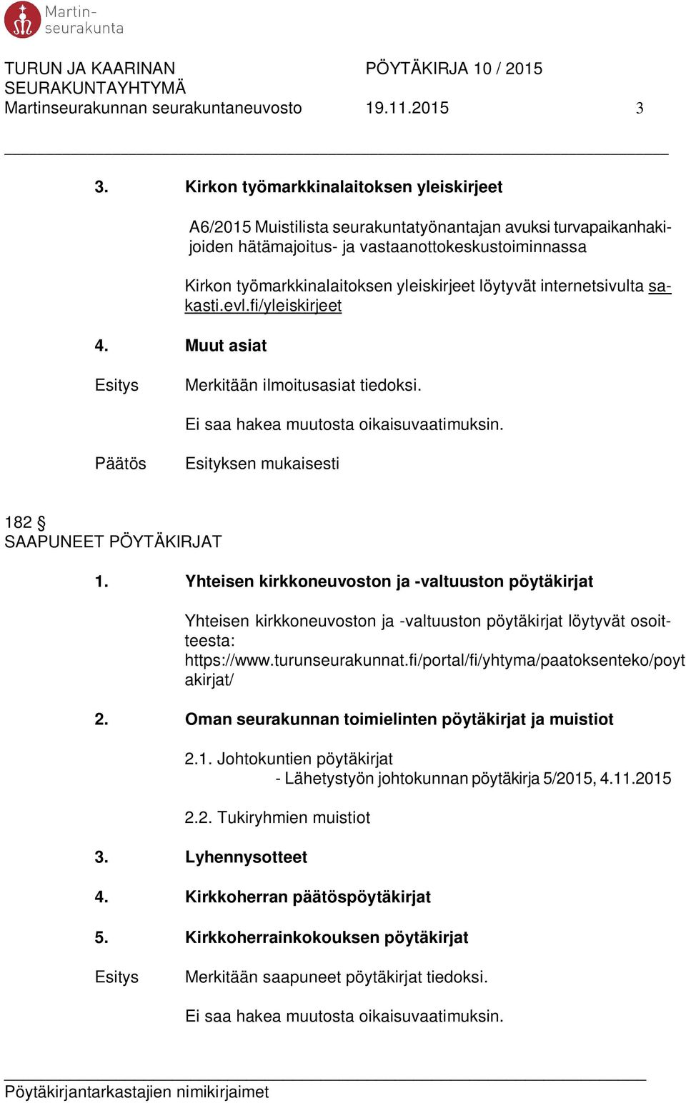 sakasti.evl.fi/yleiskirjeet Merkitään ilmoitusasiat tiedoksi. Ei saa hakea muutosta oikaisuvaatimuksin. Esityksen mukaisesti 182 SAAPUNEET PÖYTÄKIRJAT 1.
