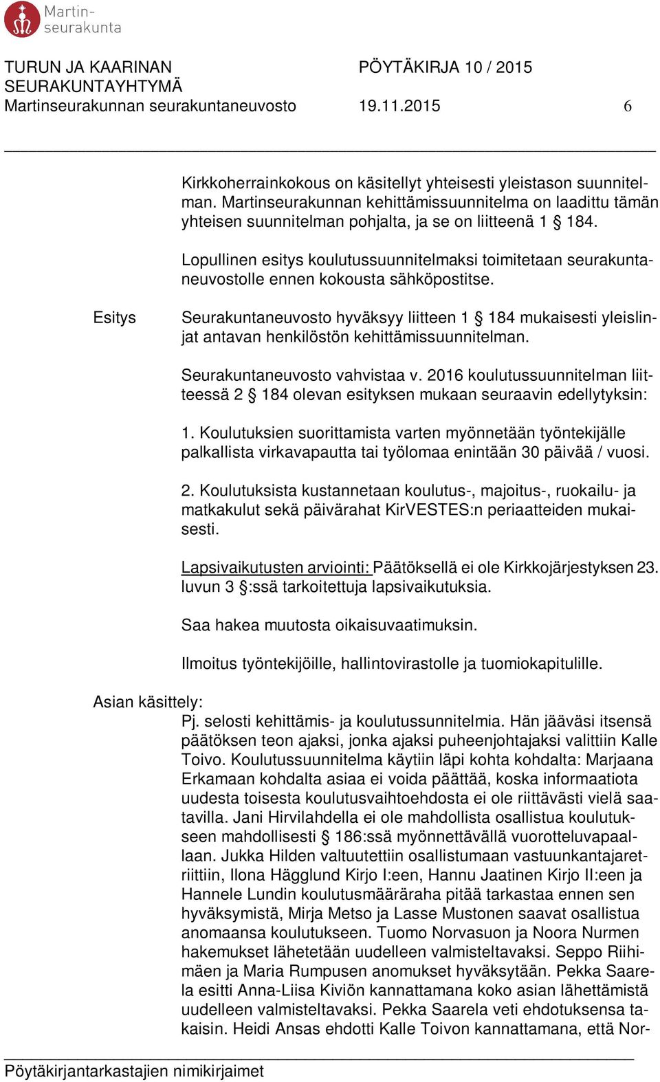 Lopullinen esitys koulutussuunnitelmaksi toimitetaan seurakuntaneuvostolle ennen kokousta sähköpostitse.
