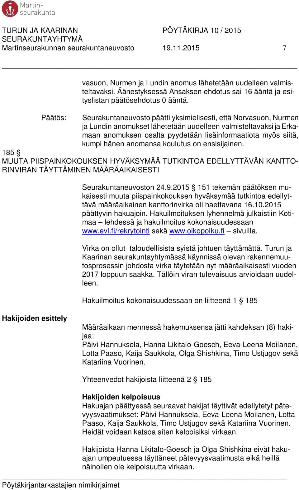 : Seurakuntaneuvosto päätti yksimielisesti, että Norvasuon, Nurmen ja Lundin anomukset lähetetään uudelleen valmisteltavaksi ja Erkamaan anomuksen osalta pyydetään lisäinformaatiota myös siitä, kumpi
