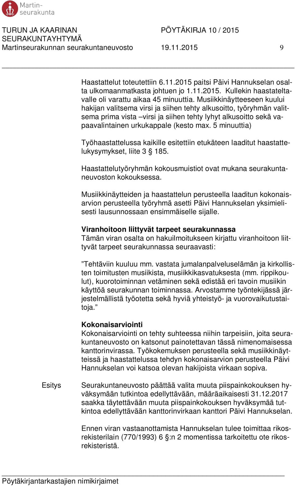 5 minuuttia) Työhaastattelussa kaikille esitettiin etukäteen laaditut haastattelukysymykset, liite 3 185. Haastattelutyöryhmän kokousmuistiot ovat mukana seurakuntaneuvoston kokouksessa.